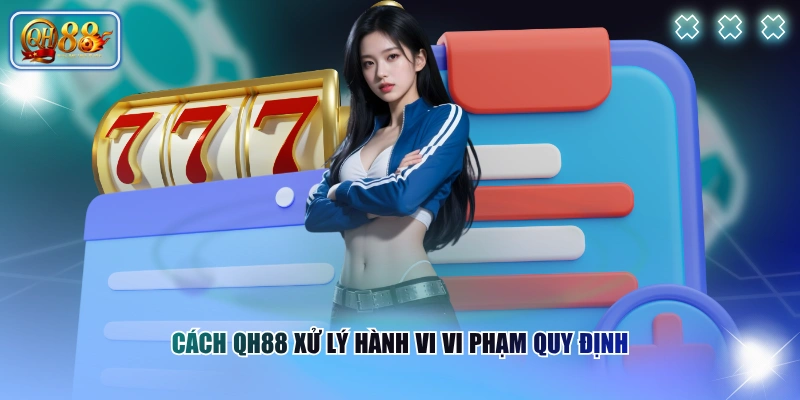 Cách QH88 xử lý hành vi vi phạm quy định