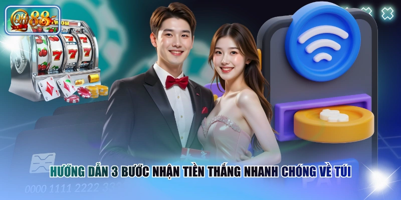 Hướng dẫn 3 bước nhận tiền thắng nhanh chóng về túi