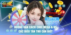 Hướng Dẫn Cách Chơi Mega 6/45  & Các Điều Tân Thủ Cần Biết